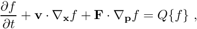 \[ \frac{\partial f}{\partial t} + \mathbf v \cdot \nabla_{\mathbf x} f + \mathbf F \cdot \nabla_{\mathbf p} f = Q\{f\} \ , \]