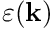 $\varepsilon(\mathbf k)$