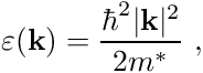 \begin{align*} \varepsilon(\mathbf{k}) = \frac{\hbar^2 \vert\mathbf{k}\vert^2}{2 m^* } \ , \end{align*}