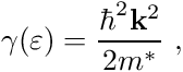 \begin{align*} \gamma(\varepsilon) = \frac{\hbar^2 \mathbf{k}^2}{2 m^* } \ , \end{align*}