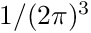 $1/(2\pi)^3$