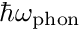 $\hbar \omega_{\mathrm{phon}}$