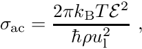 \begin{align*} \sigma_{\mathrm{ac}} = \frac{2 \pi k_{\mathrm{B}}T \mathcal{E}^2}{\hbar \rho u_{\mathrm l}^2 } \ , \end{align*}
