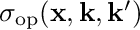 $\sigma_{\mathrm{op}} (\mathbf{x}, \mathbf{k}, \mathbf{k}^\prime)$