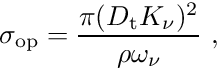 \begin{align*} \sigma_{\mathrm{op}} = \frac{\pi (D_{\mathrm t} K_\nu)^2}{\rho \omega_\nu} \ , \end{align*}