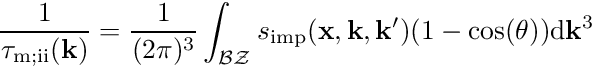 \begin{align*} \frac{1}{\tau_{\mathrm{m}; \mathrm{ii}}(\mathbf k)} = \frac{1}{(2\pi)^3} \int_{\mathcal{BZ}} s_{\mathrm{imp}}(\mathbf{x}, \mathbf{k}, \mathbf{k}^\prime) (1 - \cos(\theta)) \mathrm{d}\mathbf k^3 \end{align*}
