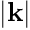 $\vert \mathbf k \vert$